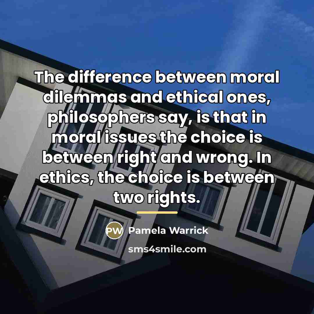 “The difference between moral dilemmas and ethical ones, philosophers say,…” quote by Pamela Warrick