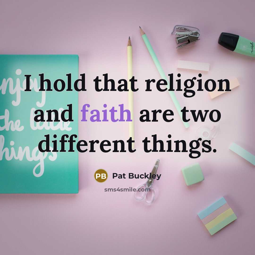 “I hold that religion and faith are two different things.…” quote by Pat Buckley