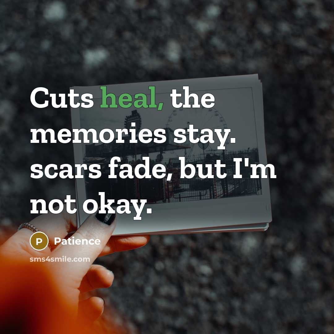 “Cuts heal, the memories stay. scars fade, but I'm not…” quote by Patience