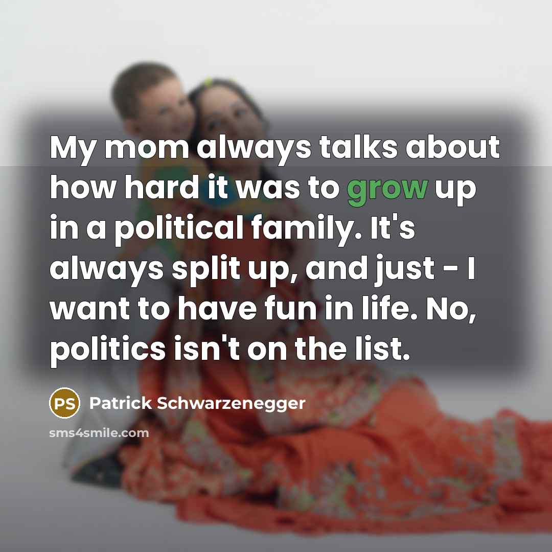 “My mom always talks about how hard it was to…” quote by Patrick Schwarzenegger