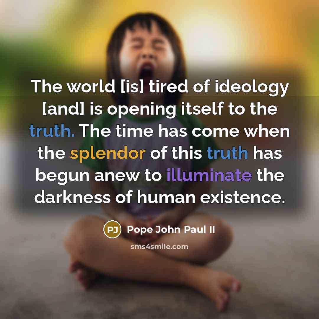 “The world [is] tired of ideology [and] is opening itself…” quote by Pope John Paul II