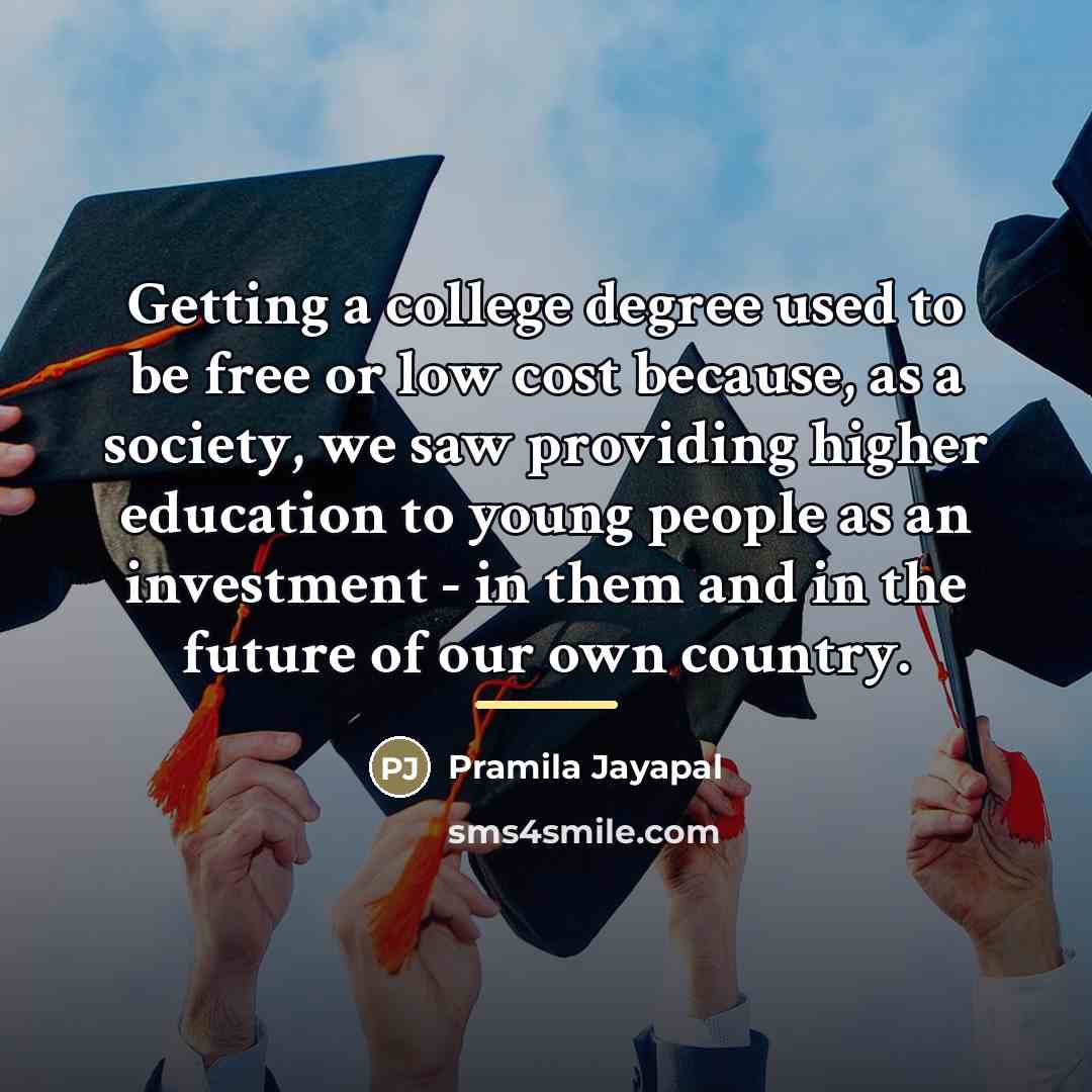 “Getting a college degree used to be free or low…” quote by Pramila Jayapal