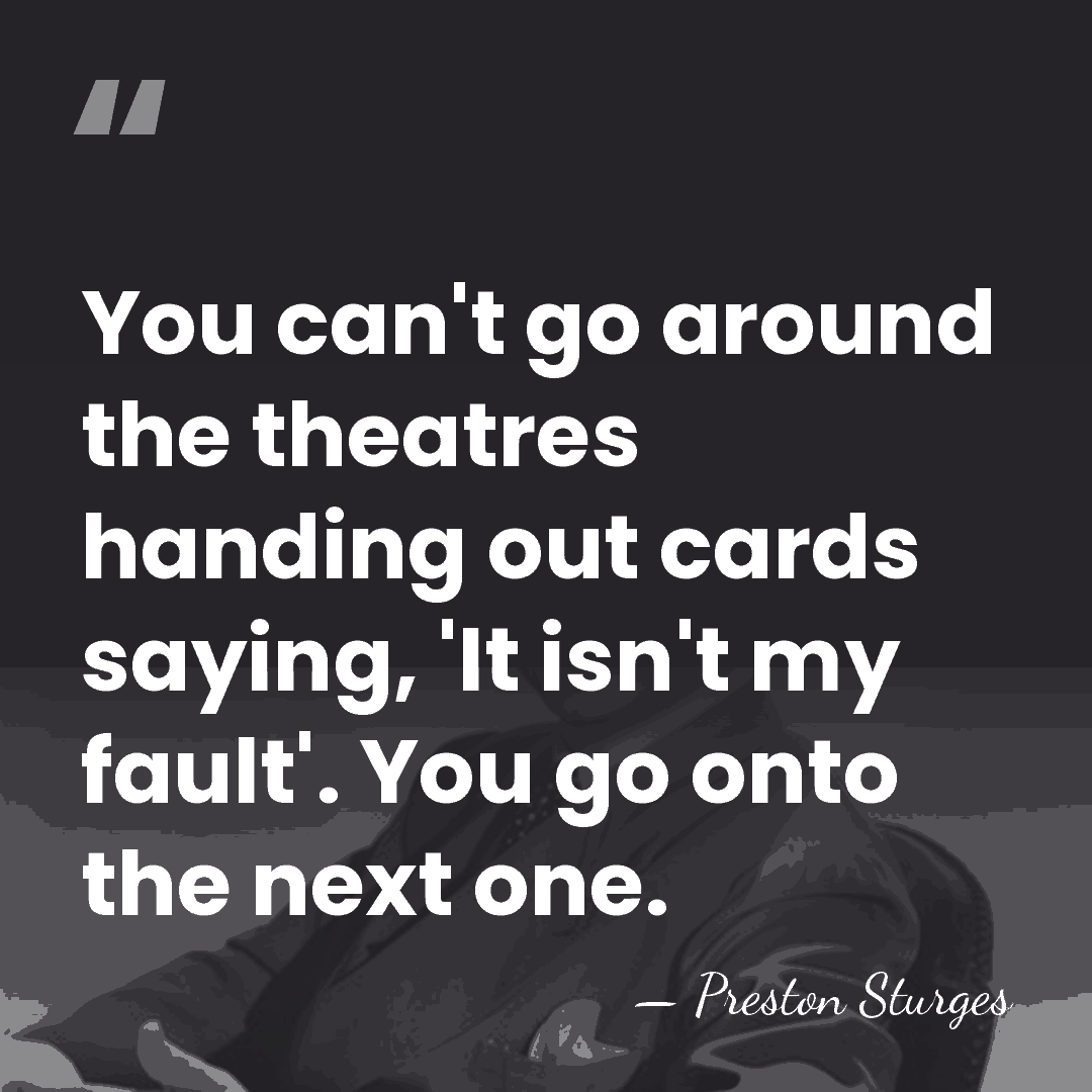 You can't go around the theatres handing out cards saying, 'It isn't&hellip; - Preston Sturges