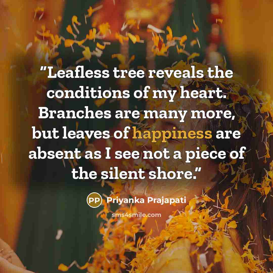 “Leafless tree reveals the conditions of my heart. Branches are many more, but leaves of happiness are absent as I see not a piece of the silent shore.” quote by Priyanka Prajapati