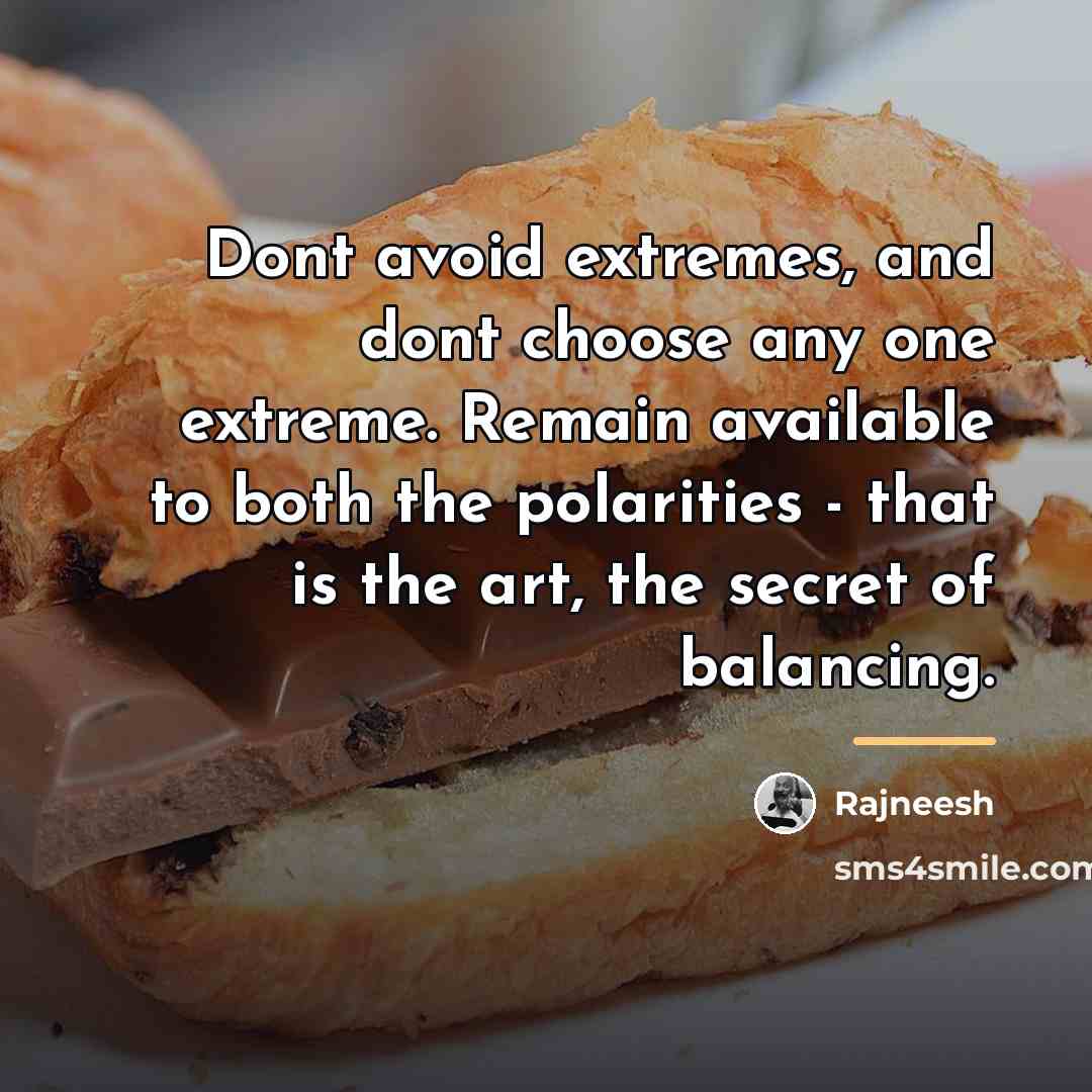 “Dont avoid extremes, and dont choose any one extreme. Remain…” quote by Rajneesh