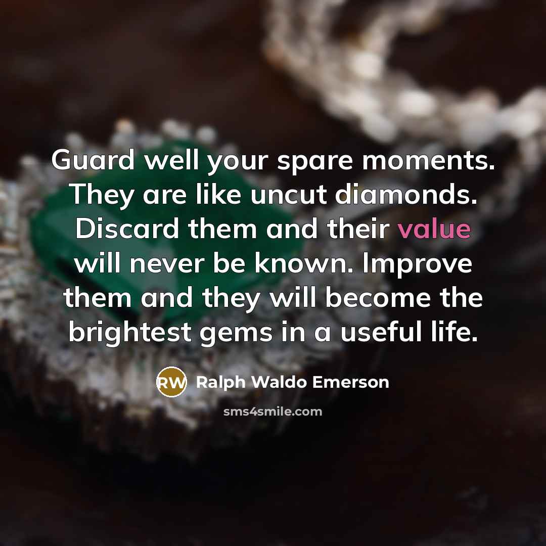 “Guard well your spare moments. They are like uncut diamonds.…” quote by Ralph Waldo Emerson
