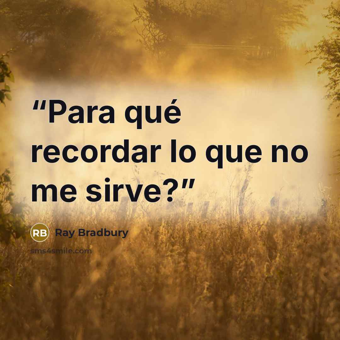 “Para qué recordar lo que no me sirve?” quote by Ray Bradbury