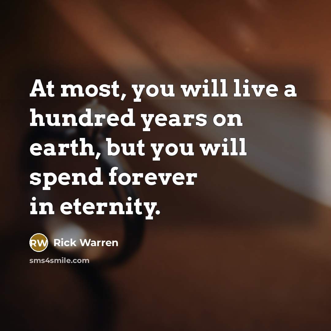 “At most, you will live a hundred years on earth,…” quote by Rick Warren