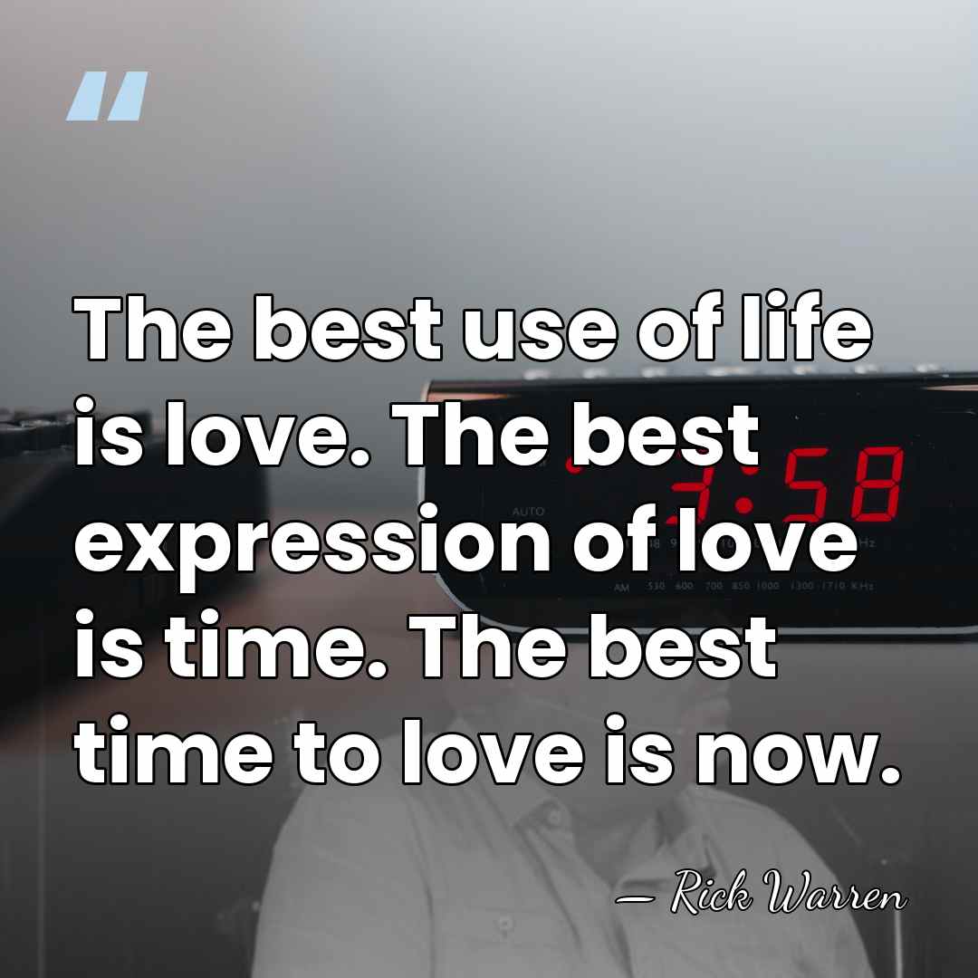 The best use of life is love. The best expression of love&hellip; - Rick Warren