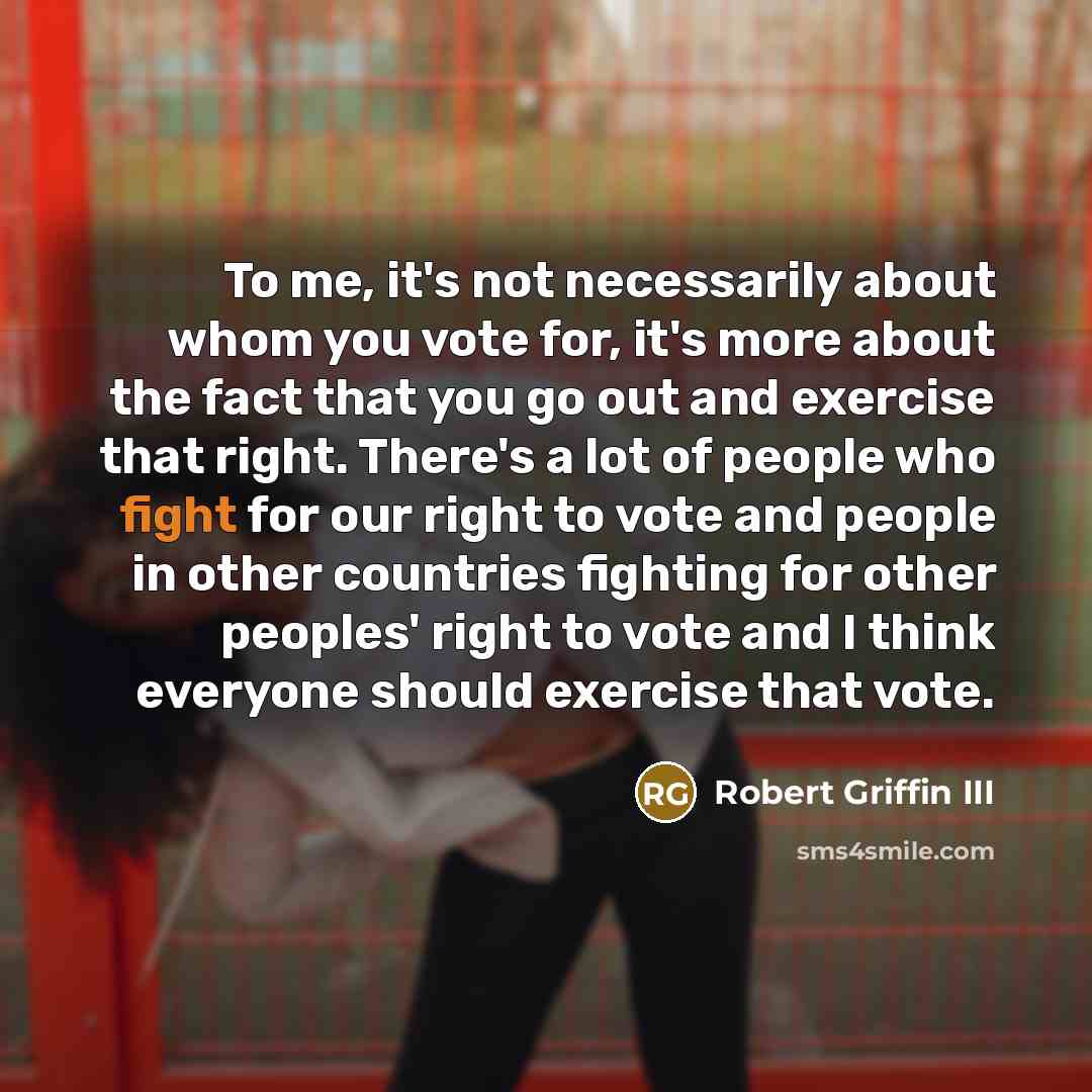 “To me, it's not necessarily about whom you vote for,…” quote by Robert Griffin III
