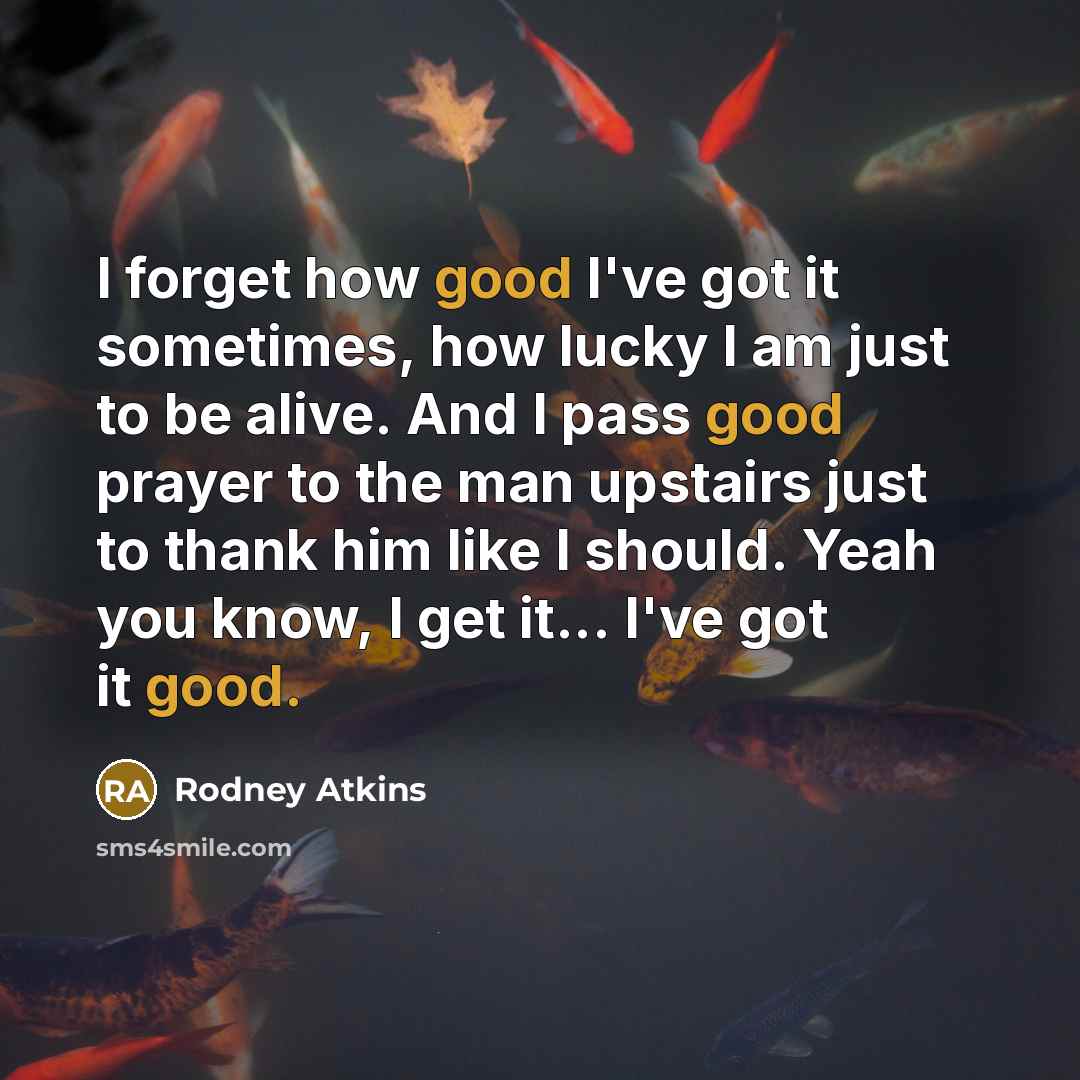 “I forget how good I've got it sometimes, how lucky…” quote by Rodney Atkins