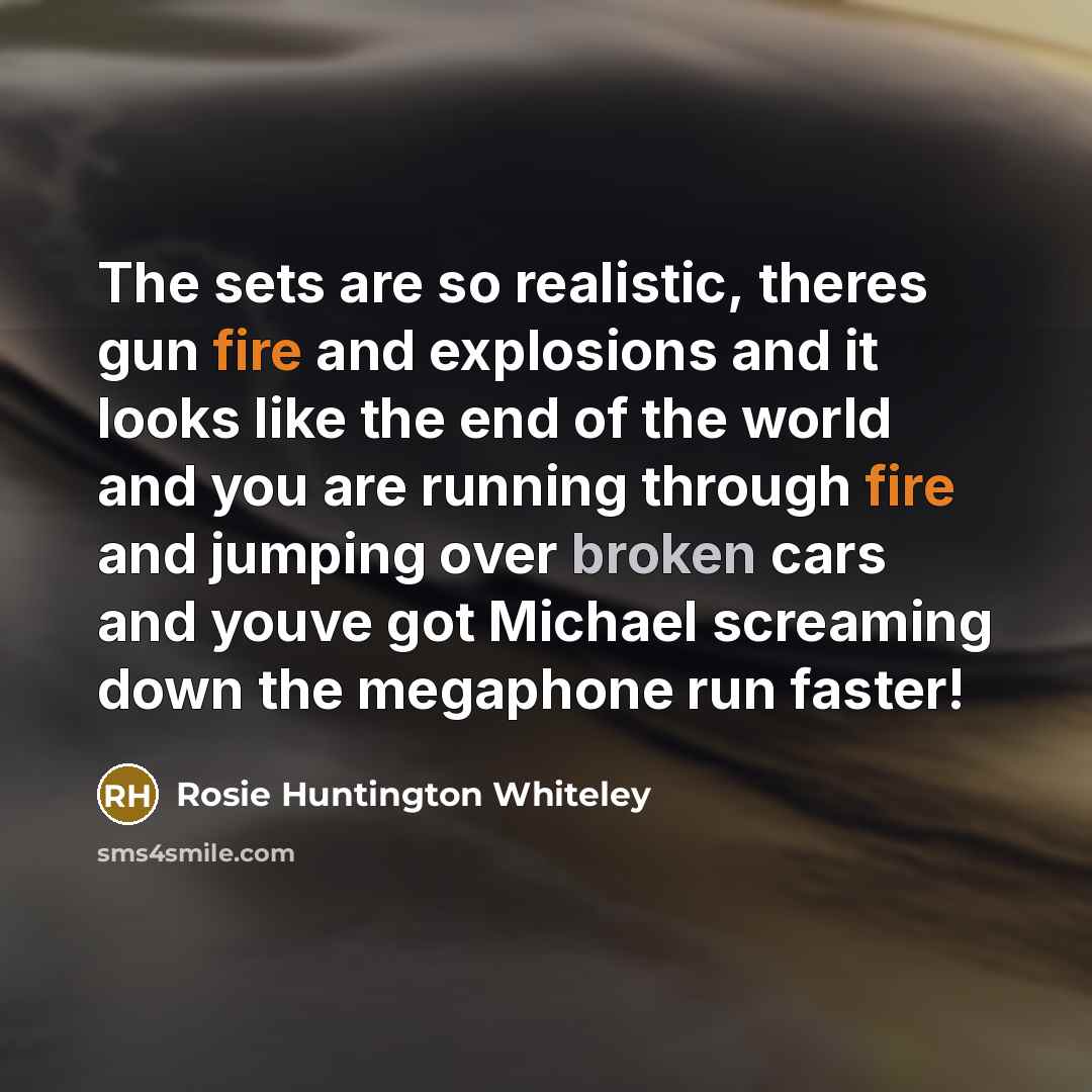 “The sets are so realistic, theres gun fire and explosions…” quote by Rosie Huntington Whiteley