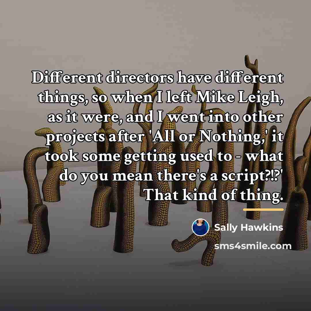 “Different directors have different things, so when I left Mike…” quote by Sally Hawkins