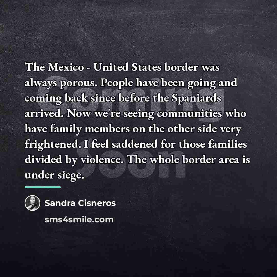 “The Mexico - United States border was always porous. People…” quote by Sandra Cisneros