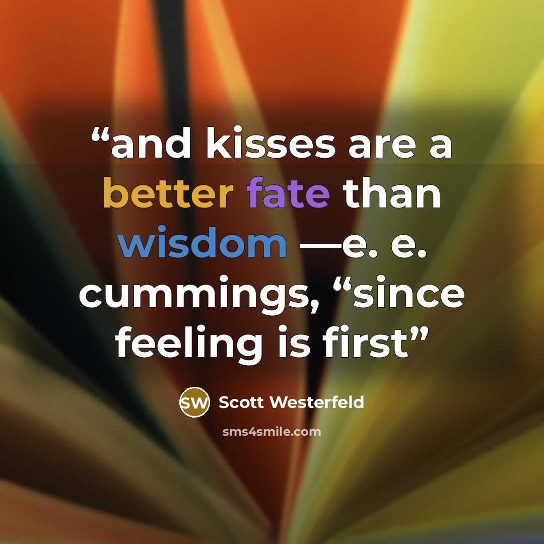 “and kisses are a better fate than wisdom —e. e. cummings, “since feeling is first” quote by Scott Westerfeld