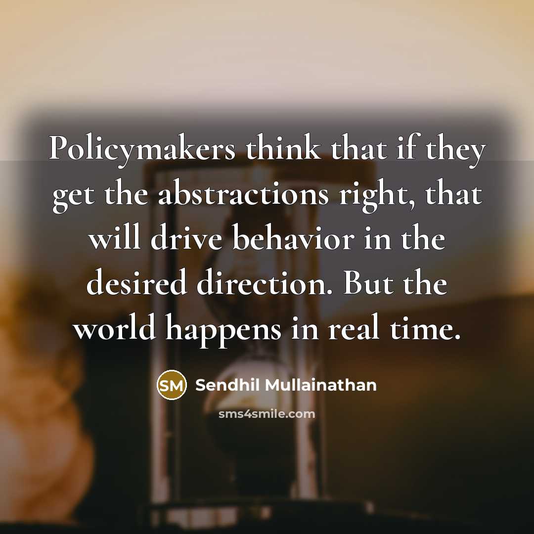 “Policymakers think that if they get the abstractions right, that…” quote by Sendhil Mullainathan