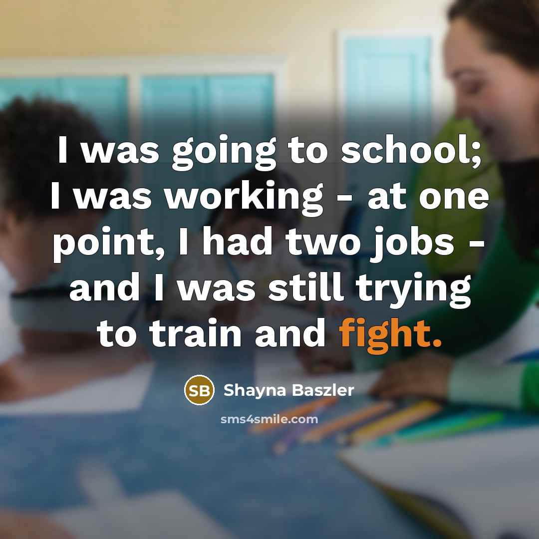 “I was going to school; I was working - at…” quote by Shayna Baszler