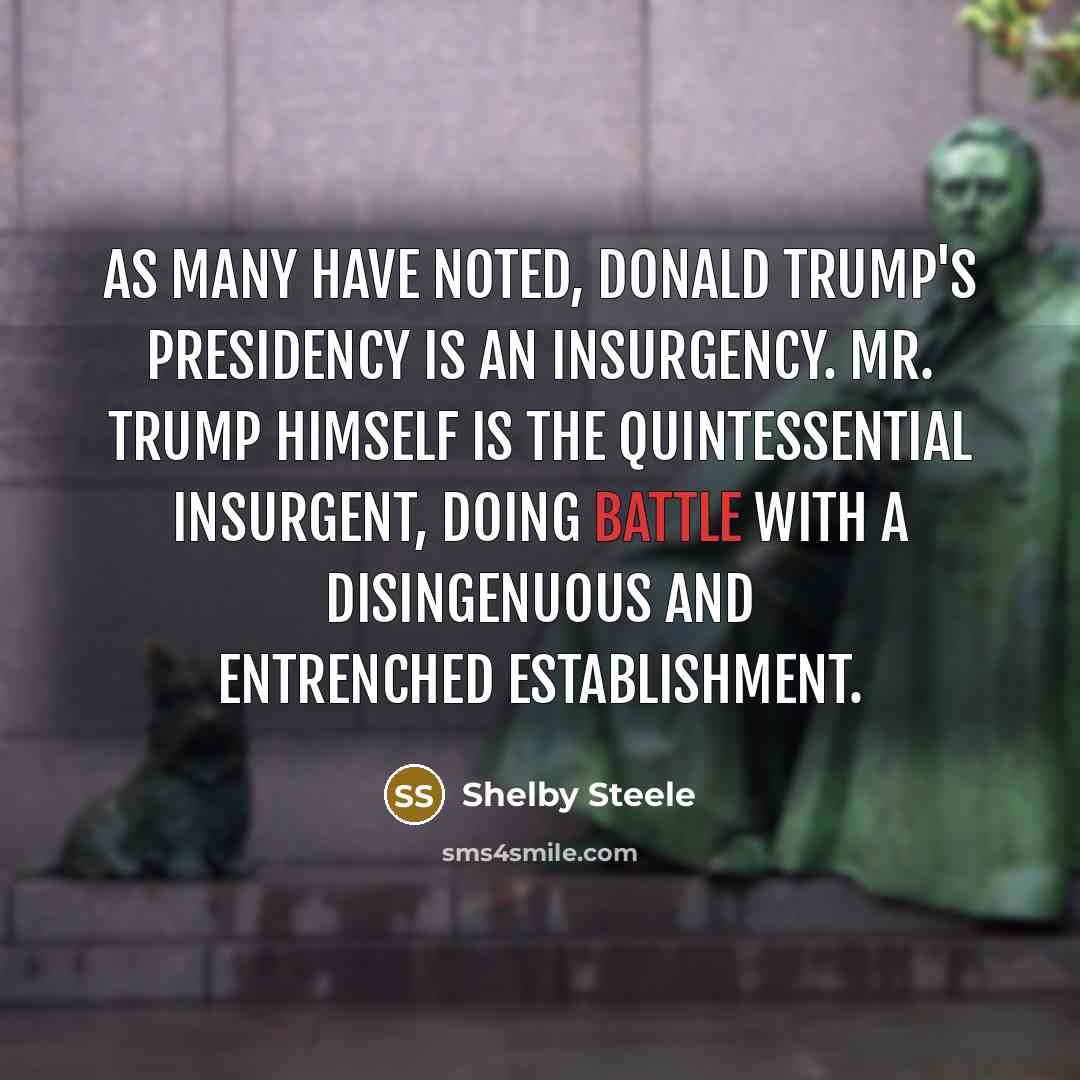 “As many have noted, Donald Trump's presidency is an insurgency.…” quote by Shelby Steele