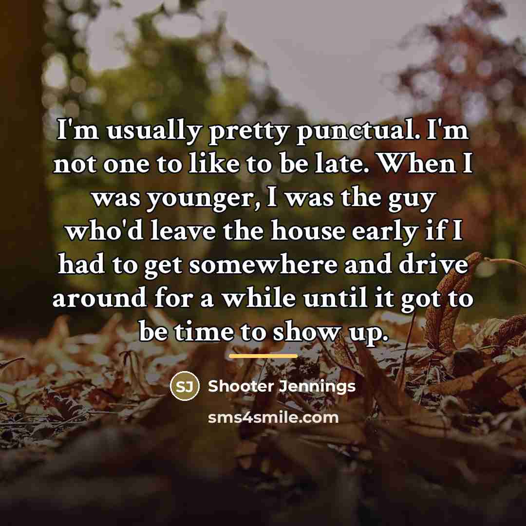“I'm usually pretty punctual. I'm not one to like to…” quote by Shooter Jennings