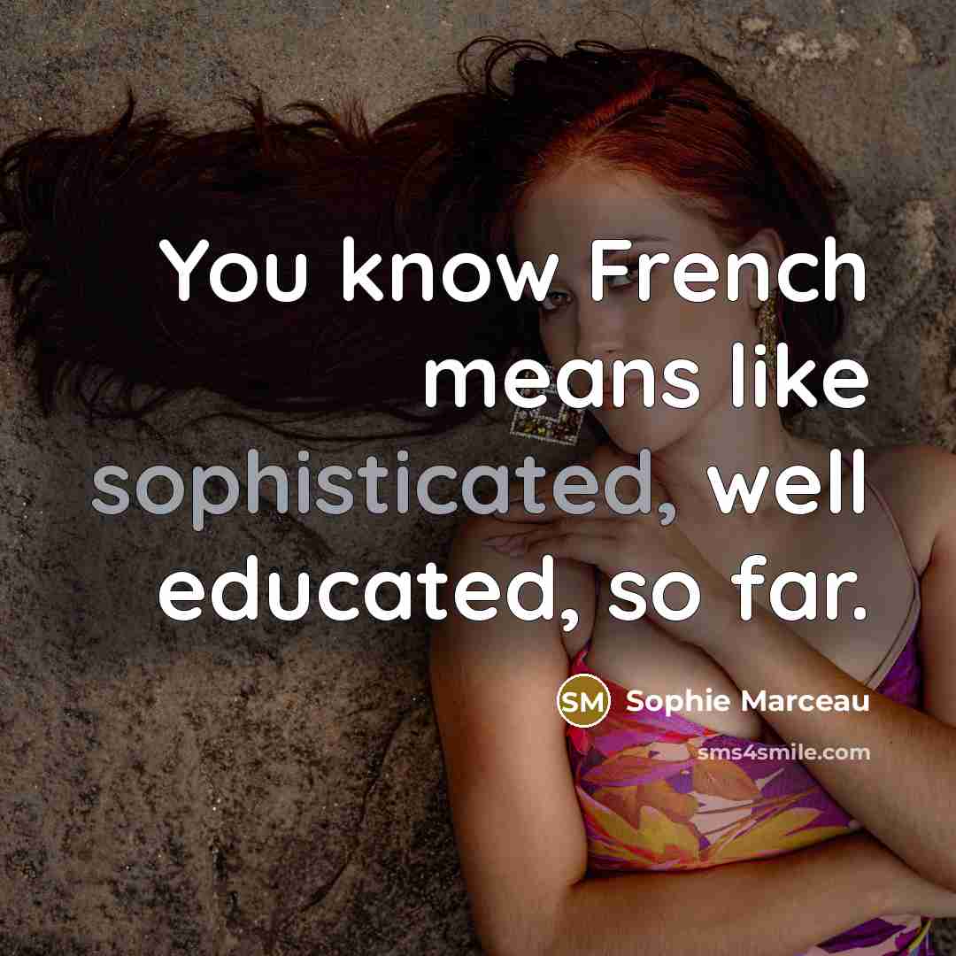 “You know French means like sophisticated, well educated, so far.…” quote by Sophie Marceau