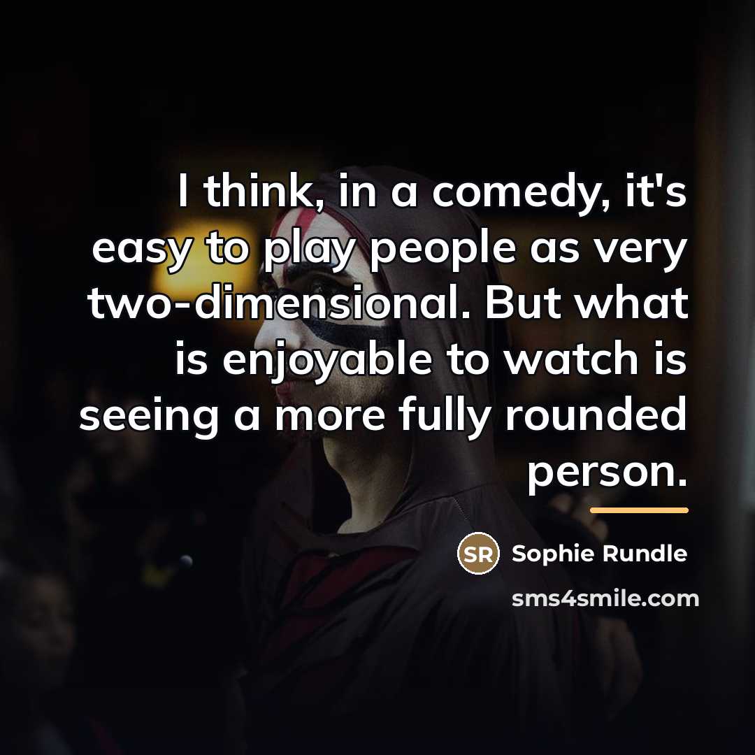 “I think, in a comedy, it's easy to play people…” quote by Sophie Rundle