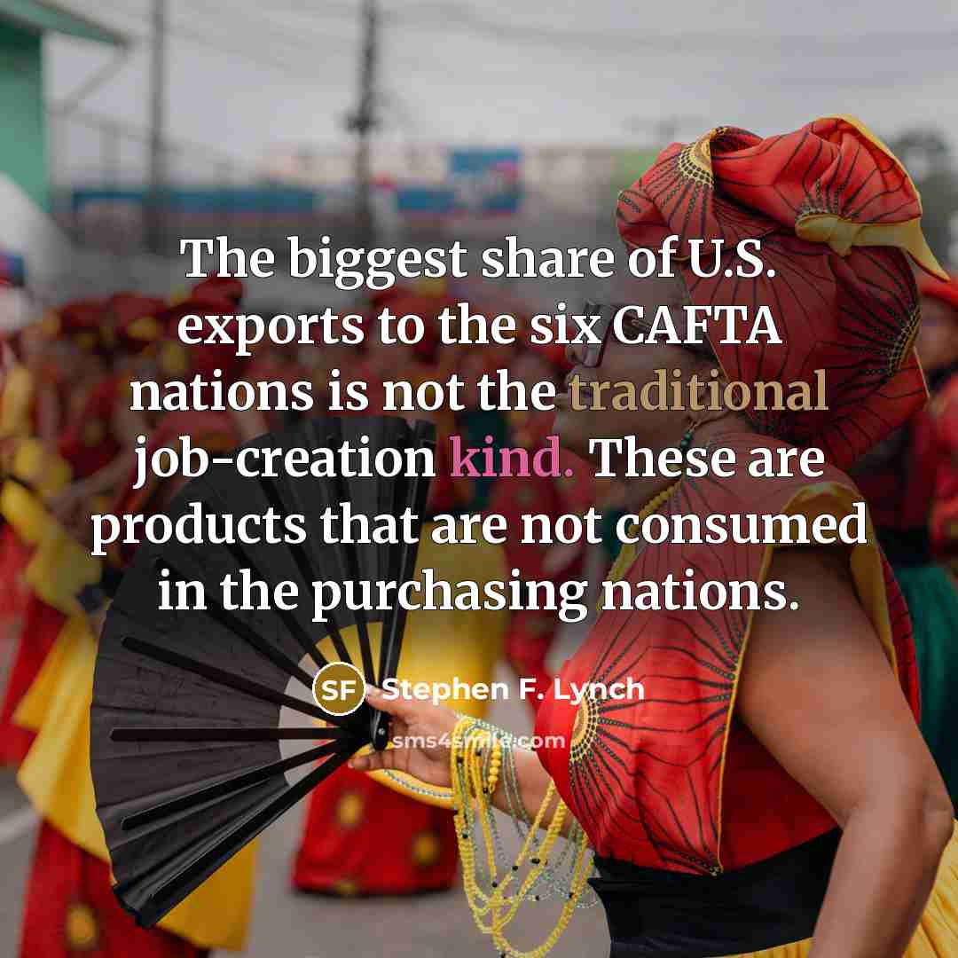 “The biggest share of U.S. exports to the six CAFTA…” quote by Stephen F. Lynch