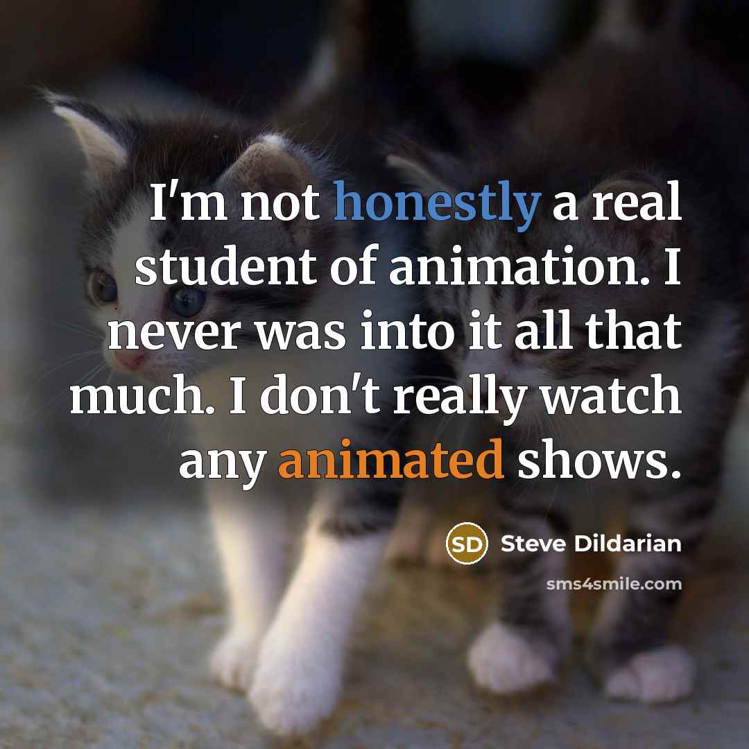 “I'm not honestly a real student of animation. I never…” quote by Steve Dildarian