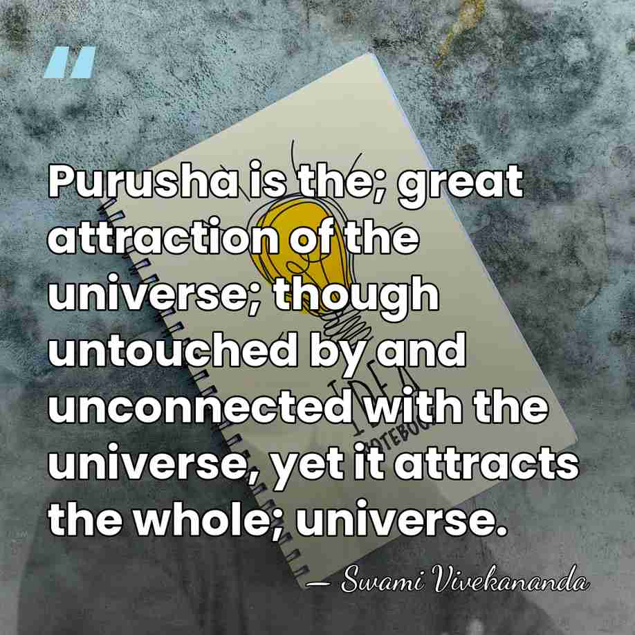 Purusha is the; great attraction of the universe; though untouched by and&hellip; - Swami Vivekananda