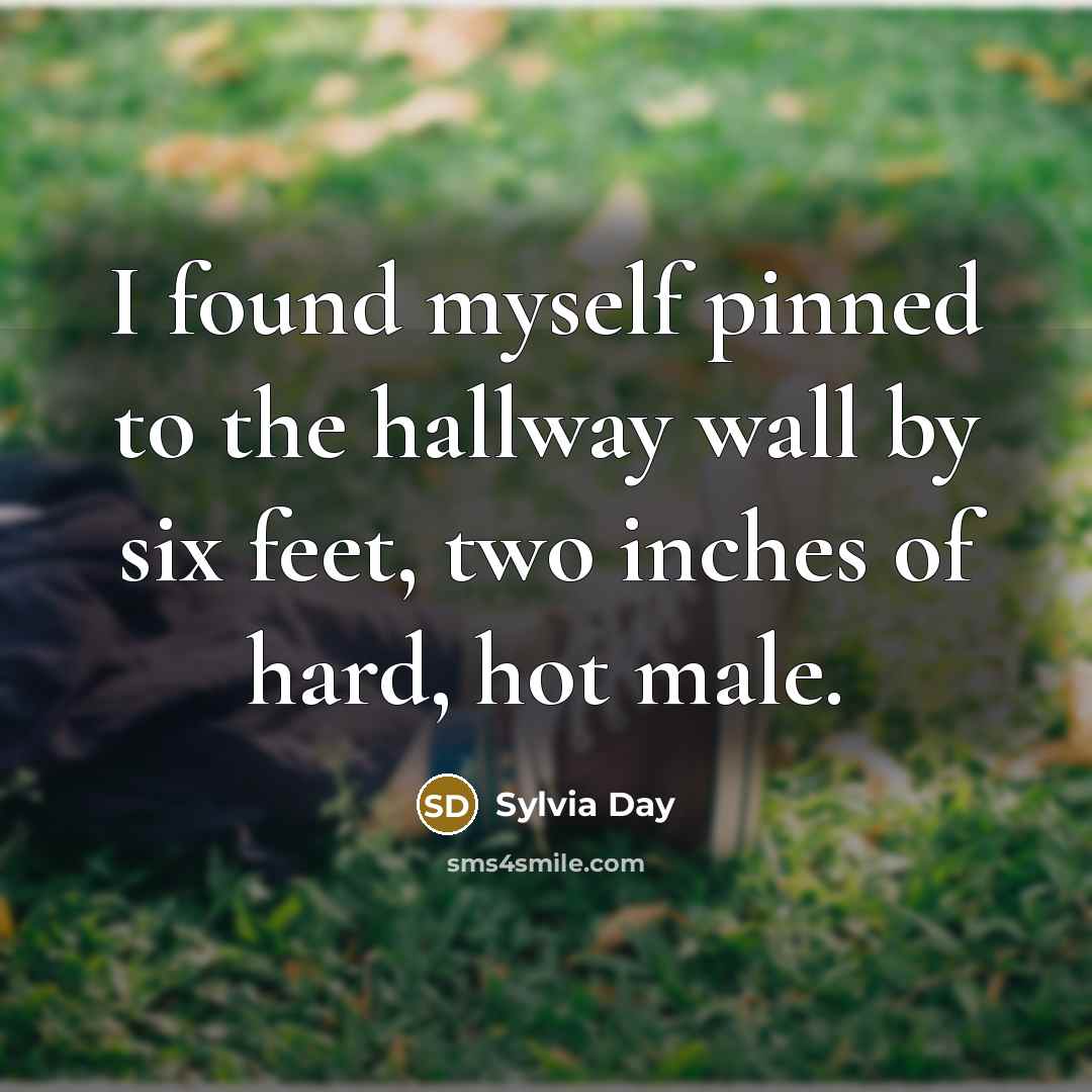 “I found myself pinned to the hallway wall by six…” quote by Sylvia Day