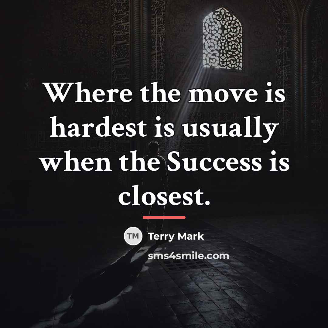 “Where the move is hardest is usually when the Success…” quote by Terry Mark
