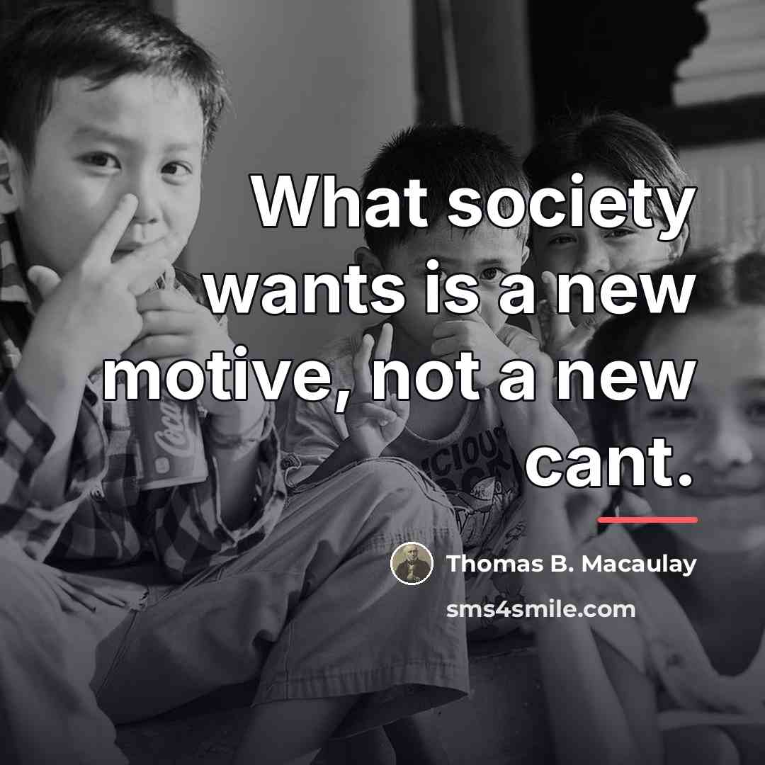 “What society wants is a new motive, not a new…” quote by Thomas B. Macaulay