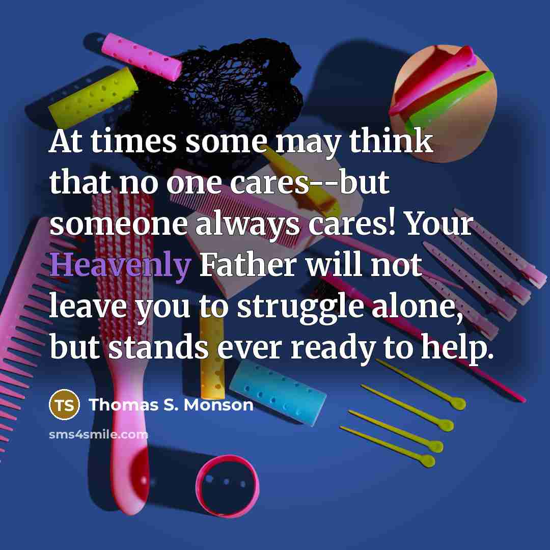 “At times some may think that no one cares--but someone…” quote by Thomas S. Monson