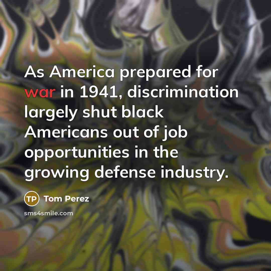“As America prepared for war in 1941, discrimination largely shut…” quote by Tom Perez