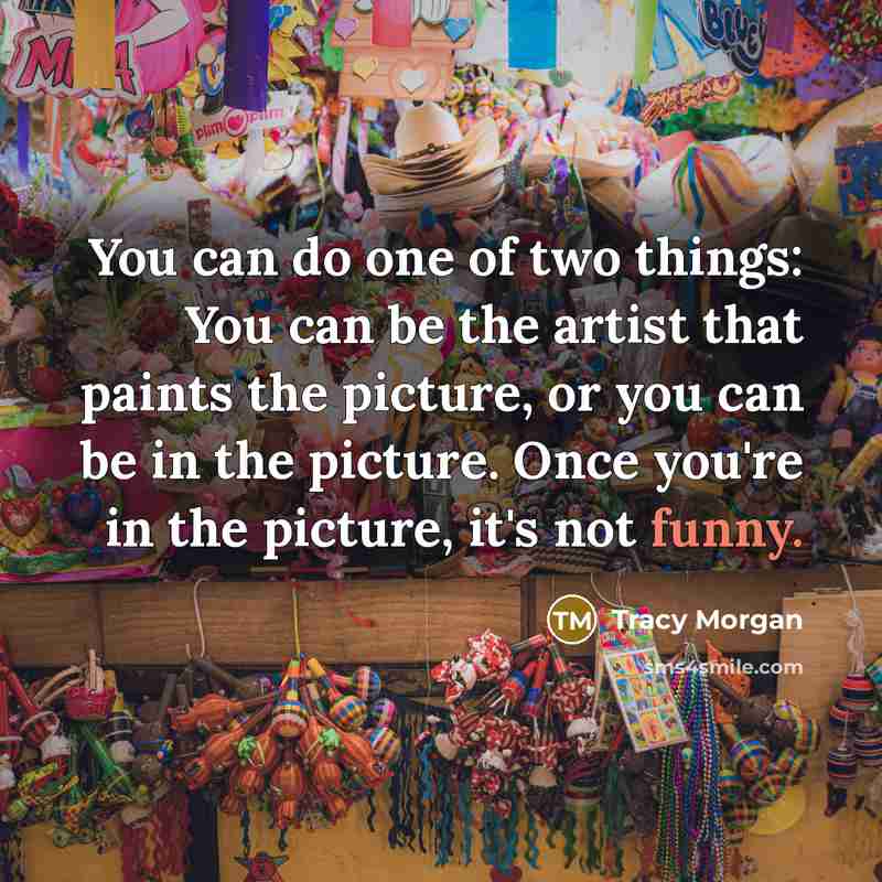 “You can do one of two things: You can be…” quote by Tracy Morgan