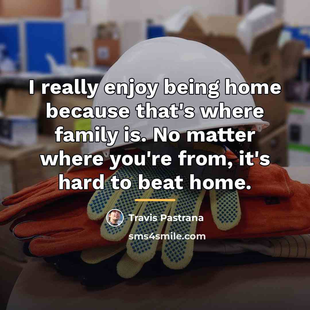 “I really enjoy being home because that's where family is.…” quote by Travis Pastrana