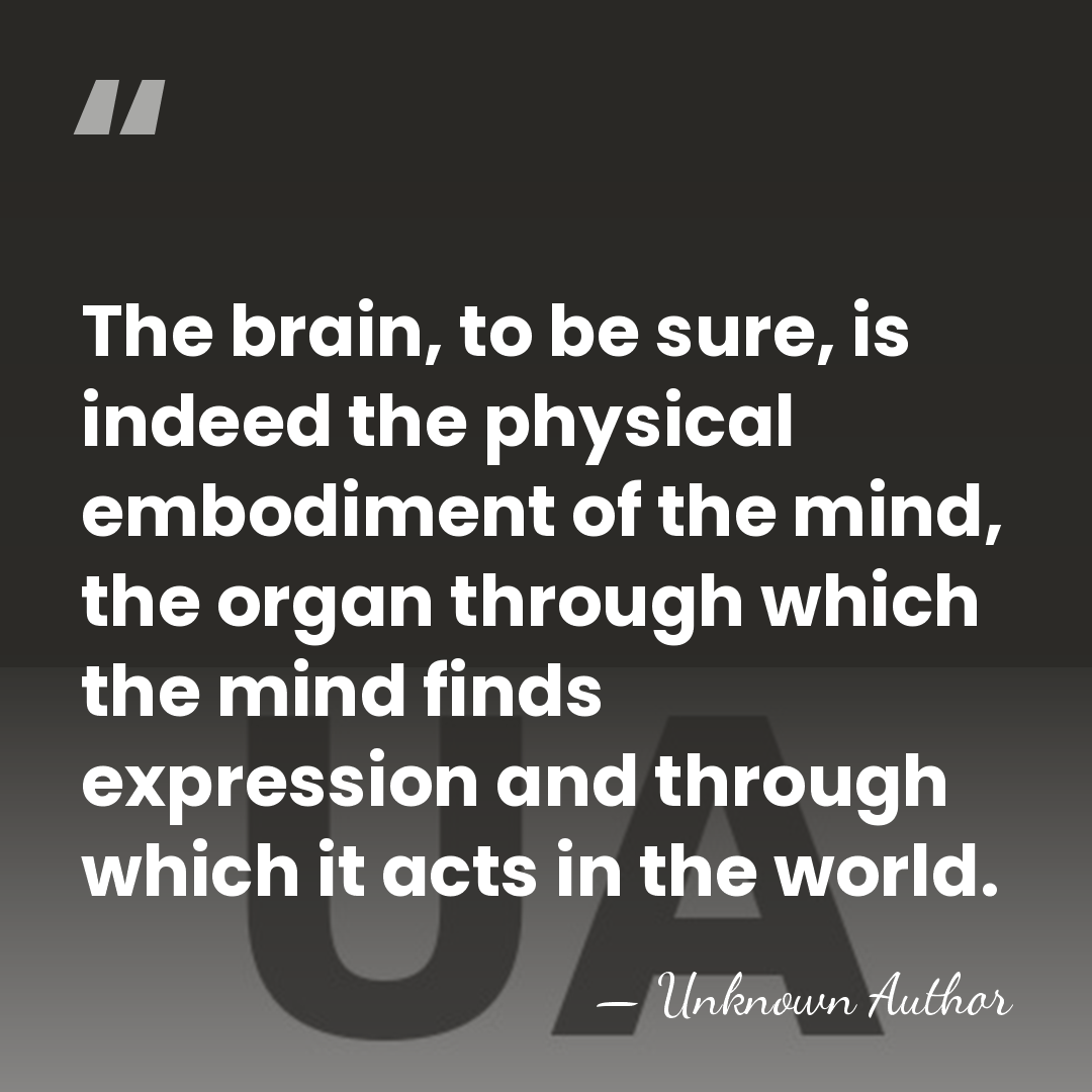 The brain, to be sure, is indeed the physical embodiment of the&hellip; - Unknown Author