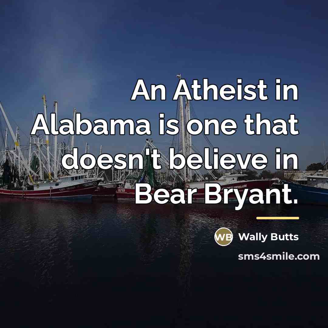 “An Atheist in Alabama is one that doesn't believe in…” quote by Wally Butts