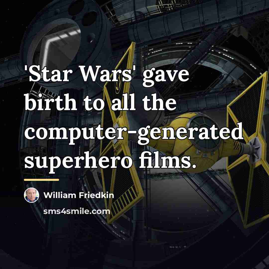 “'Star Wars' gave birth to all the computer-generated superhero films.…” quote by William Friedkin