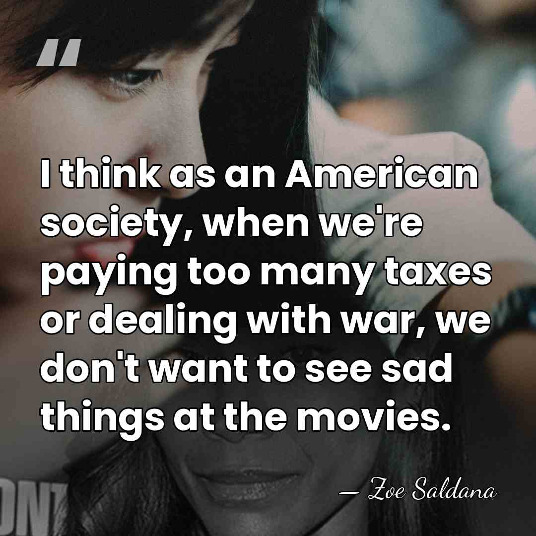 I think as an American society, when we're paying too many taxes&hellip; - Zoe Saldana