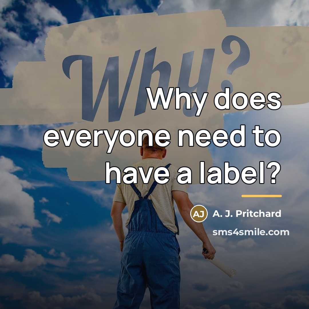 “Why does everyone need to have a label?…” quote by A. J. Pritchard