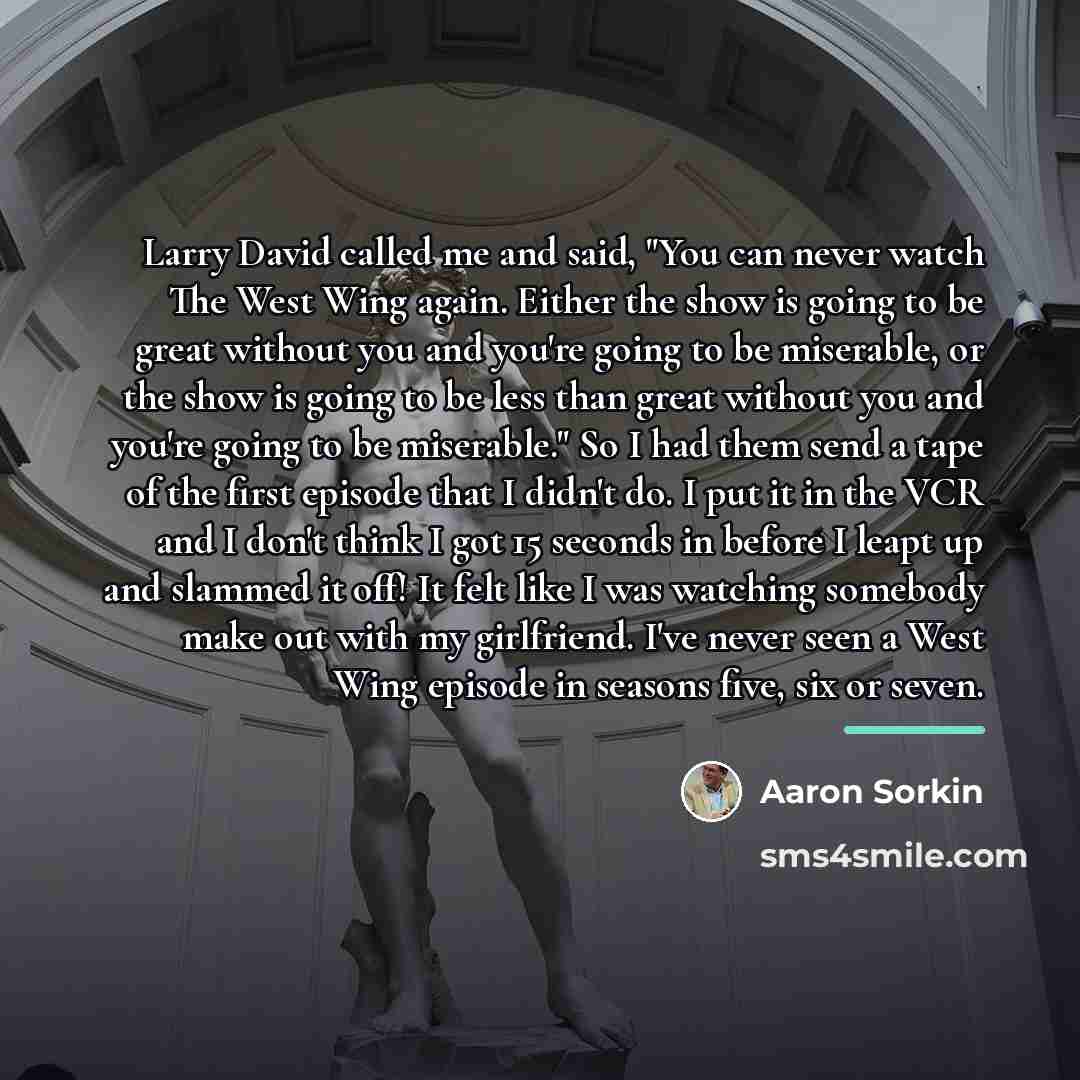 “Larry David called me and said, "You can never watch…” quote by Aaron Sorkin
