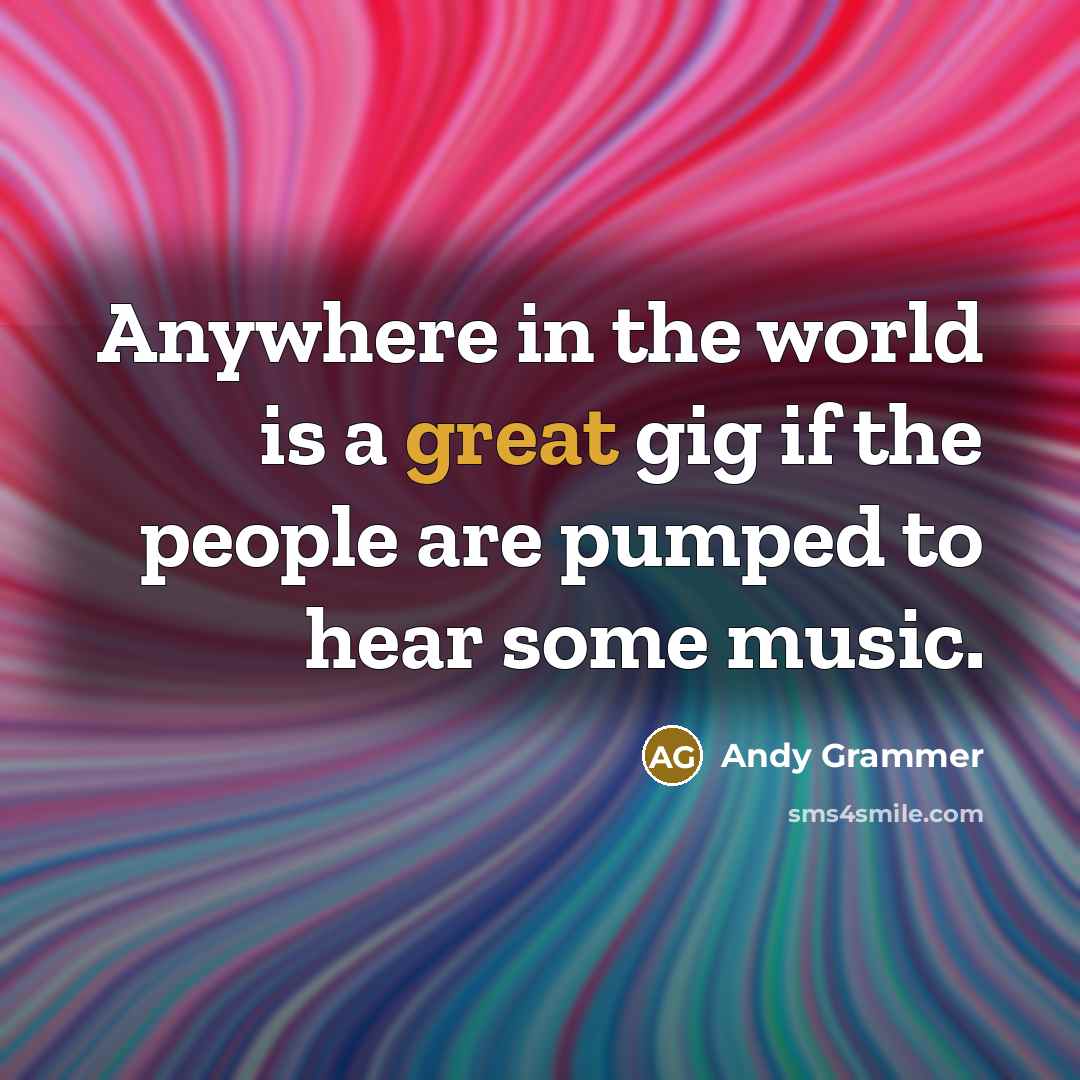 “Anywhere in the world is a great gig if the…” quote by Andy Grammer
