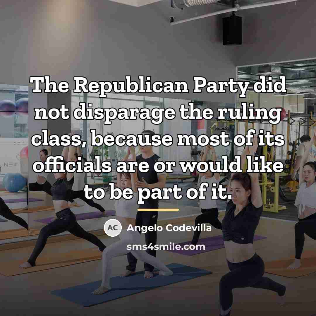 “The Republican Party did not disparage the ruling class, because…” quote by Angelo Codevilla