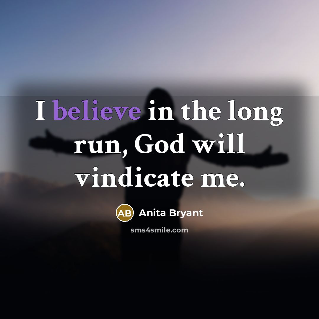 “I believe in the long run, God will vindicate me.…” quote by Anita Bryant