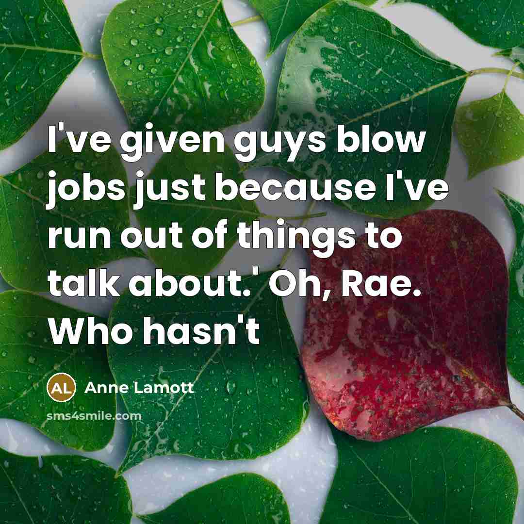 “I've given guys blow jobs just because I've run out…” quote by Anne Lamott