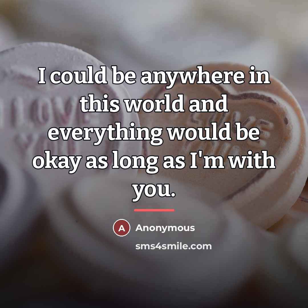 “I could be anywhere in this world and everything would…” quote by Anonymous