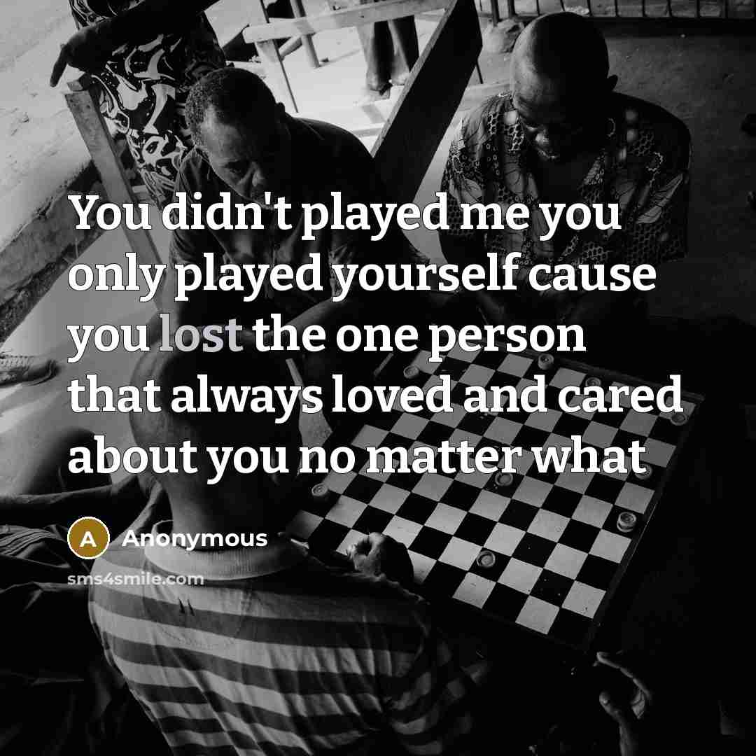 “You didn't played me you only played yourself cause you…” quote by Anonymous