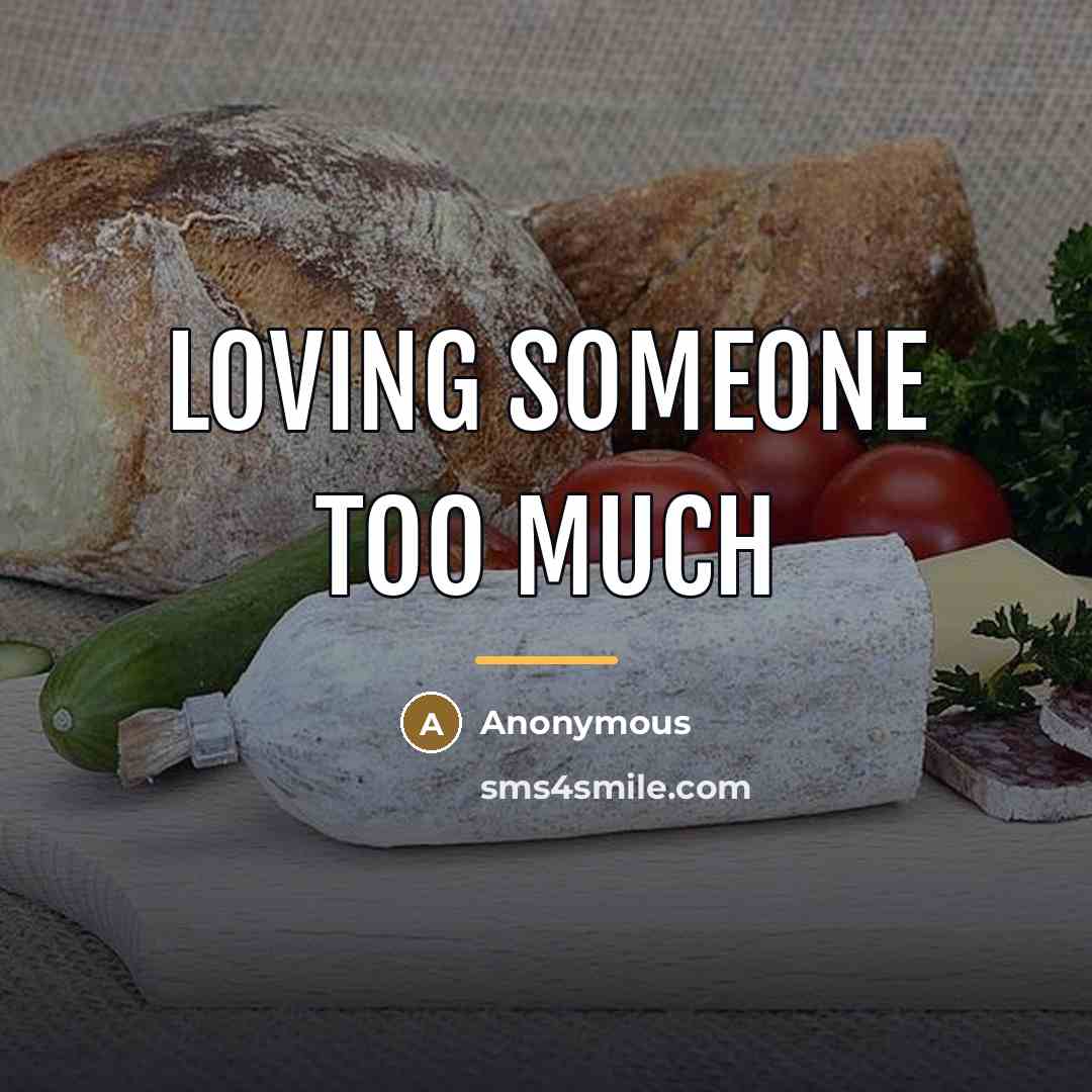 “Loving someone too much…” quote by Anonymous