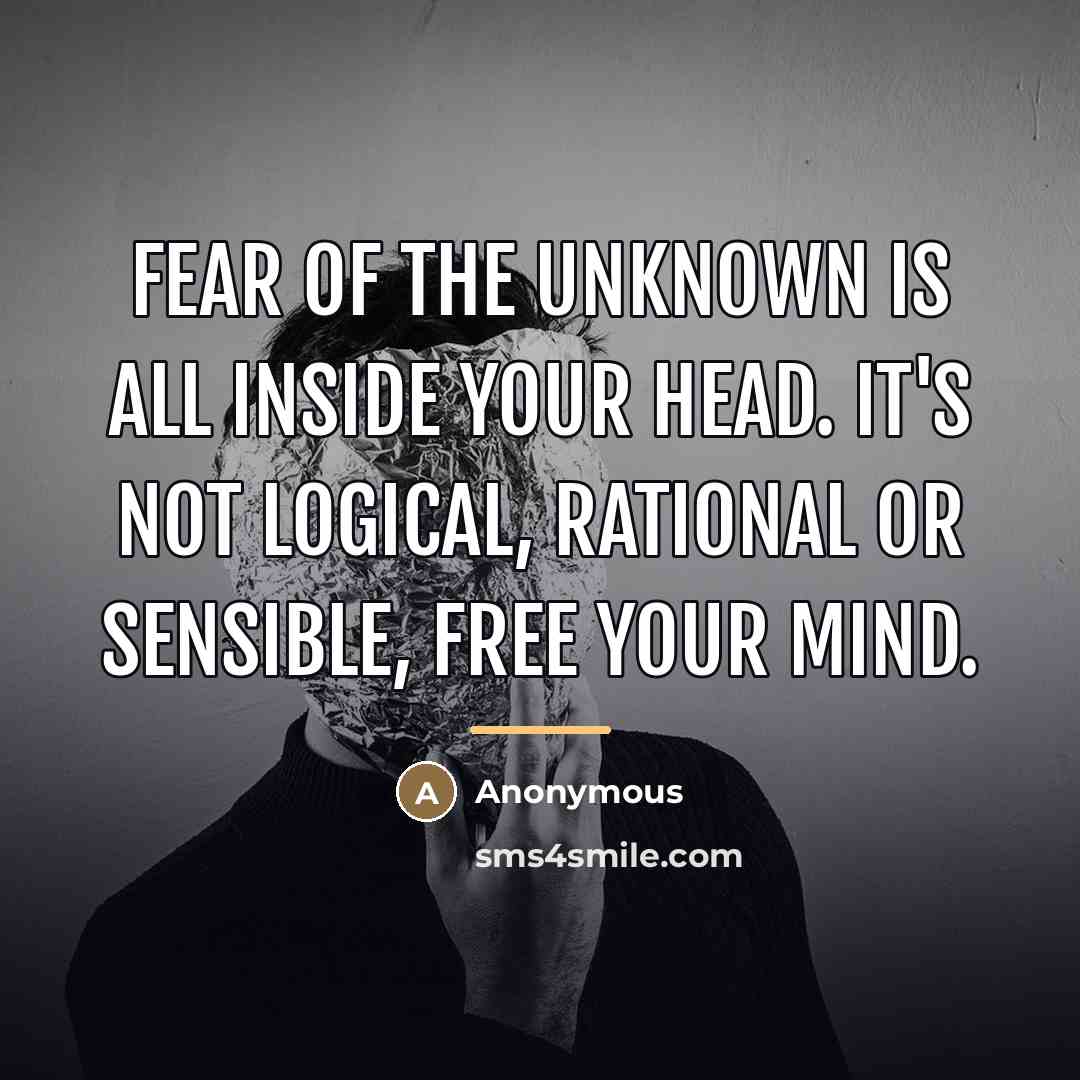 “Fear of the unknown is all inside your head. It's…” quote by Anonymous