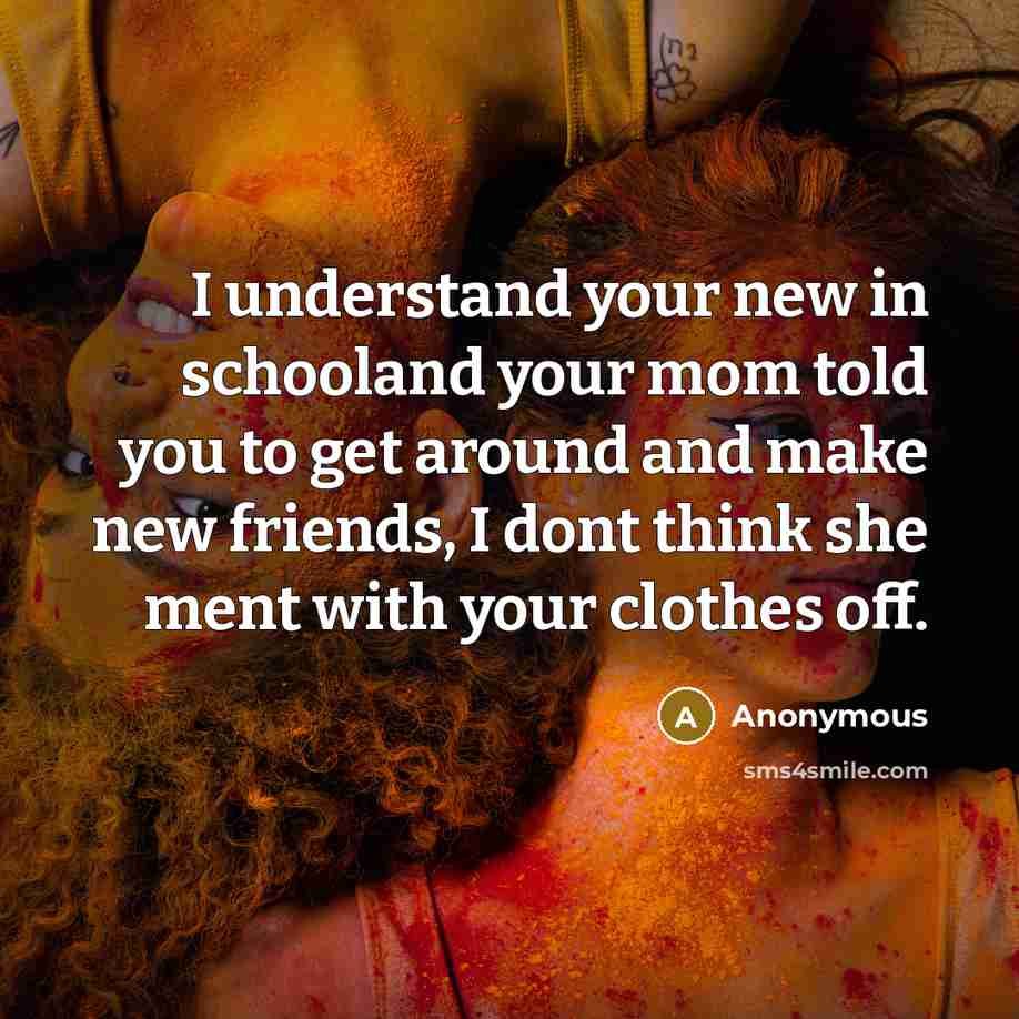 “I understand your new in schooland your mom told you…” quote by Anonymous